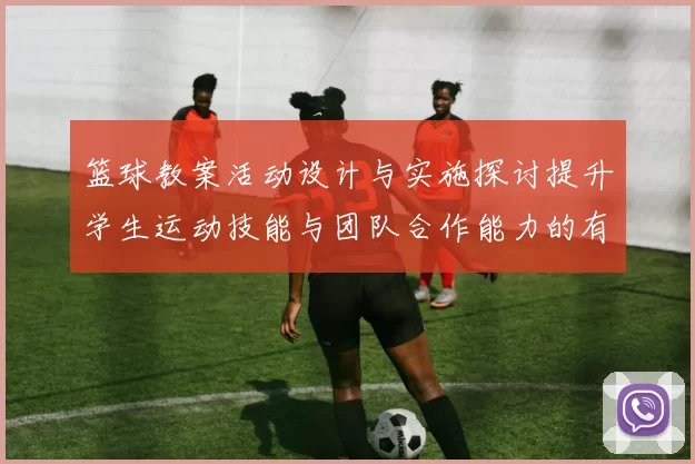 篮球教案活动设计与实施探讨提升学生运动技能与团队合作能力的有效策略